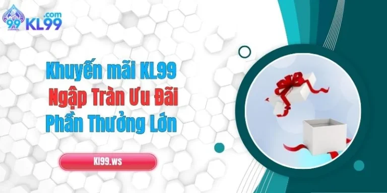 Khuyến Mãi KL99 - Ngập Tràn Ưu Đãi, Phần Thưởng Lớn 4 Khuyến Mãi KL99 - Ngập Tràn Ưu Đãi, Phần Thưởng Lớn