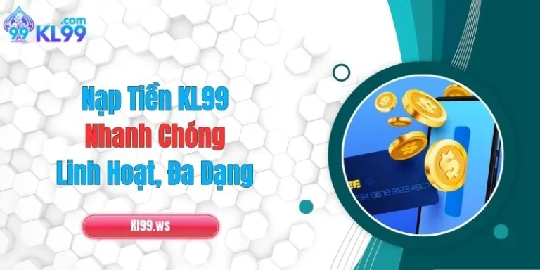 Nạp Tiền KL99 Nhanh Chóng, Linh Hoạt, Đa Dạng 3 Nạp Tiền KL99 Nhanh Chóng, Linh Hoạt, Đa Dạng