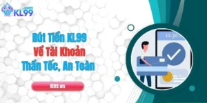 Rút Tiền KL99 Về Tài Khoản Thần Tốc, An Toàn