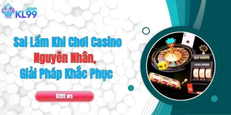 Sai Lầm Khi Chơi Casino: Nguyên Nhân & Giải Pháp Khắc Phục 13 Sai Lầm Khi Chơi Casino: Nguyên Nhân & Giải Pháp Khắc Phục